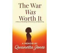 The War Was Worth It: A Story of Breaking, Deliverance, and Becoming