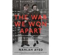 The War We Won Apart: The Untold Story of Two Elite Agents Who Became One of the Most Decorated Couples of WWII