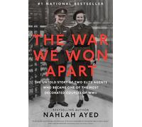 The War We Won Apart: The Untold Story of Two Elite Agents Who Became One of the Most Decorated Couples of WWII