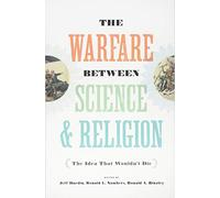 The Warfare Between Science & Religion: The Idea That Wouldn't Die