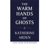 The Warm Hands of Ghosts by Katherine Arden Katherine Arden (Auteur)