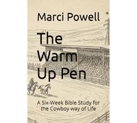 The Warm Up Pen: A Six-W ible Study for the Cowboy way of Life