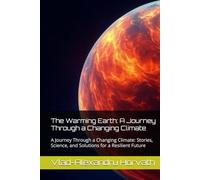 The Warming Earth: A Journey Through a Changing Climate: A Journey Through a Changing Climate: Stories, Science, and Solutions for a Resilient Future