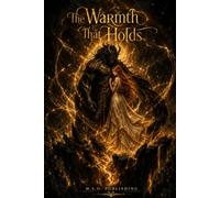 The Warmth That Holds: AN EPIC FANTASY ROMANCE CONCLUSION: A SLOW BURN ENEMIES TO LOVERS MONSTER ROMANCE FEATURING HIGH STAKES MAGIC, FATED MATES, AND A LOVE THAT HEALS THE WORLD