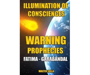 The Warning or the Illumination of Conscience: The Second Pentecost of Fire and the Particular Judgment where we will see all our sins through the ... such as Luz de Maria, Garabandal, Medjugorje