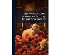 The Warrant and Nature of Faith in Christ Considered