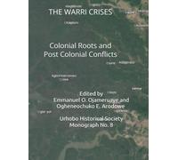 The Warri Crises: Colonial Roots and Post-Colonial Conflicts