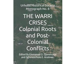 THE WARRI CRISES: Colonial Roots and Post Colonial Conflicts