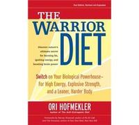 The Warrior Diet: Switch on Your Biological Powerhouse For High Energy, Explosive Strength, and a Leaner, Harder Body.