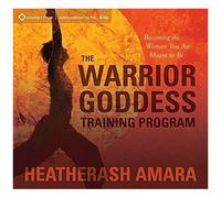 The Warrior Goddess Training Program: Becoming The Woman You Are Meant To Be