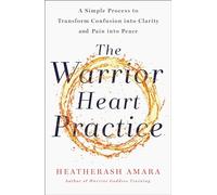 The Warrior Heart Practice: A simple process to transform confusion into clarity and pain into peace