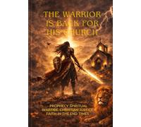 The Warrior Is Back for His Church: A Prophetic Revelation to Equip Believers, Expose Darkness, and Walk in God’s Justice