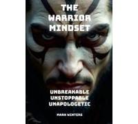 The Warrior Mindset - Unbreakable, Unstoppable, Unapologetic