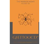 The Warrior Mom's Guide to GhettoOCD™: Organized, Clean, and Decluttered-Real-Life Homemaking for Chronic Illness, Low Budgets, and Big Dreams