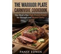 THE WARRIOR PLATES CARNIVORE COOKBOOK: One Meal a Day, High-Protein Feasts for Strength and Mental Clarity