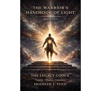 The Warrior’s Handbook of Light: Book 03 - The Legacy Codex: The Warrior and the Weight of Legacy