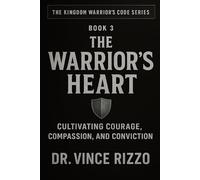 The Warrior’s Heart: Cultivating Courage, Compassion And Conviction