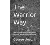 The Warrior Way: The Complete System of Self-Defense, Discipline, and Personal Development
