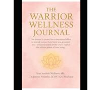 The Warrior Wellness Journal: A 52-Week Journey to Personal Wellness with Prompts and Practices for Healing