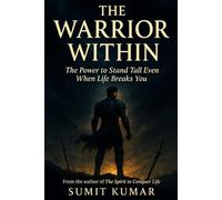 The Warrior Within.: The Power to Stand Tall Even When Life Breaks You