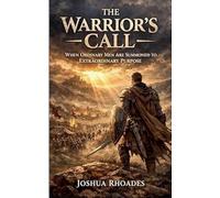 The Warrior's Call: When Ordinary Men Are Summoned To Extraordinary Purpose