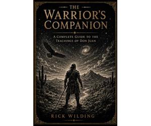 THE WARRIOR'S COMPANION ~ A Complete Guide to the Teachings of Don Juan