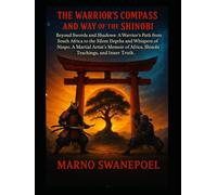 The Warrior's Compass and the Way of the Shinobi: Beyond Swords and Shadows: A Warrior's Path from South Africa to the Silent Depths and Whispers of Ninpo. A Martial Artist's Memoir of Africa...
