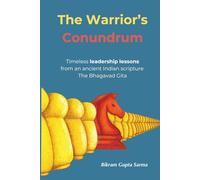 The Warrior's Conundrum: Timeless leadership lessons from an ancient Indian scripture The Bhagavad Gita