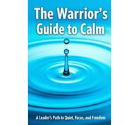 The Warrior's Guide to Calm: A Leader’s Path to Quiet, Focus, and Freedom