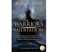 The Warrior's Meditation: The Best-Kept Secret in Self-Improvement, Cognitive Enhancement, and Stress Relief, Taught by a Master of Four Samurai Arts