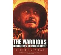 The Warriors : Reflections on Men in Battle. Gray, Arendt New