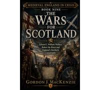 The Wars for Scotland: Edward I, William Wallace, Robert the Bruce and England’s Northern Catastrophe