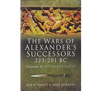 The Wars of Alexander's Successors 323-281 Bc: Armies, Tactics and Battles (2)