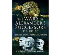 The Wars of Alexander's Successors 323-281 BC: Commanders & Campaigns (1)