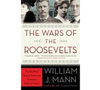 The Wars of the Roosevelts The Ruthless Rise of Americas Greatest Political Family by William J. Mann William J Mann, (Auteur)