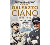 The Wartime Diaries of Count Galeazzo Ciano 1939-1943