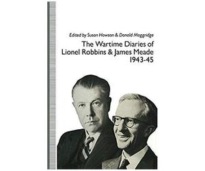 The Wartime Diaries Of Lionel Robbins And James Meade, 1943-45