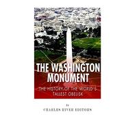 The Washington Monument: The History of the World's Tallest Obelisk