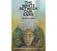 The Waste Between Our Ears by Gerry Gillespie Gerry Gillespie (Auteur)