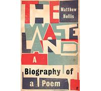 The Waste Land: A Biography of a Poem