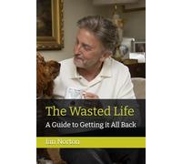 The Wasted Life: A Guide to Getting it All Back