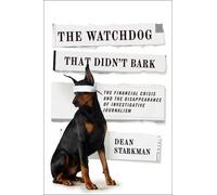 The Watchdog That Didn't Bark: The Financial Crisis And The Disappearance Of Investigative Journalism