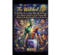 The Watched Life. How Being Seen-and Seeing-Shapes Who We Become: From Quantum Particles to Sacred Presence, Why Attention Is the Most Powerful Force in the Universe
