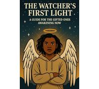 The Watcher’s First Light: A Guide for the Gifted Ones Awakening Now