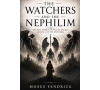 THE WATCHERS AND THE NEPHILIM: Ancient Secrets of Fallen Angels, Giants, and the End Times