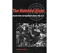 The Watchful State : Security Police And Opposition In Russia, 1906-1917