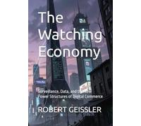 The Watching Economy: Surveillance, Data, and the New Power Structures of Digital Commerce