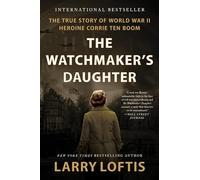 The Watchmaker's Daughter: The True Story of World War II Heroine Corrie ten Boom