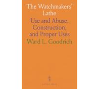 The Watchmakers' Lathe: Use and Abuse, Construction, and Proper Uses