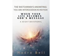 The Watchman’s Anointing: You Are Intercession in Motion: When Your Life Becomes God’s Message